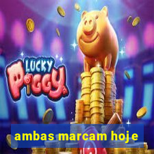 ambas marcam hoje